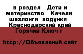  в раздел : Дети и материнство » Качели, шезлонги, ходунки . Краснодарский край,Горячий Ключ г.